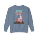You can have my belief in you Unisex Lightweight Crewneck Sweatshirt