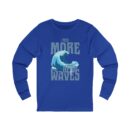 I Need More Waves Long Sleeve Tee - Surfing T-Shirt for Ocean Lovers