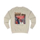 Today's good day Unisex Sweatshirt