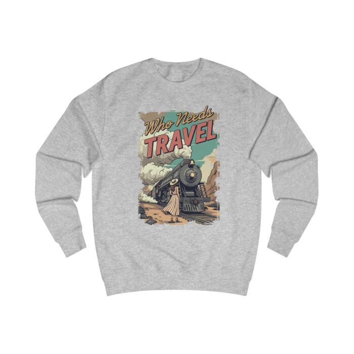Who needs travel Unisex Sweatshirt