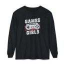 Games before girls Unisex Garment-dyed Long Sleeve T-Shirt