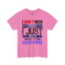 I just need to go to Korea Unisex Heavy Cotton Tee