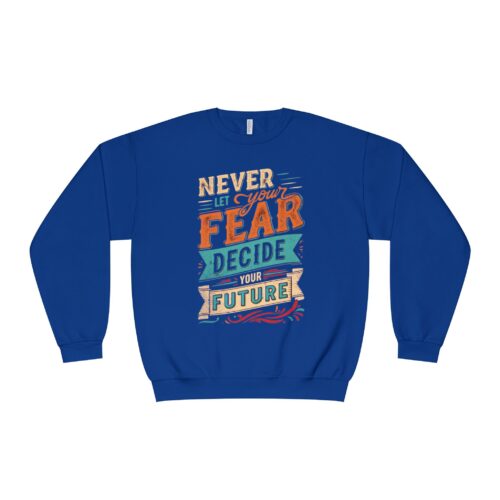 Never let your fear decide your future Unisex NuBlend® Crewneck Sweatshirt