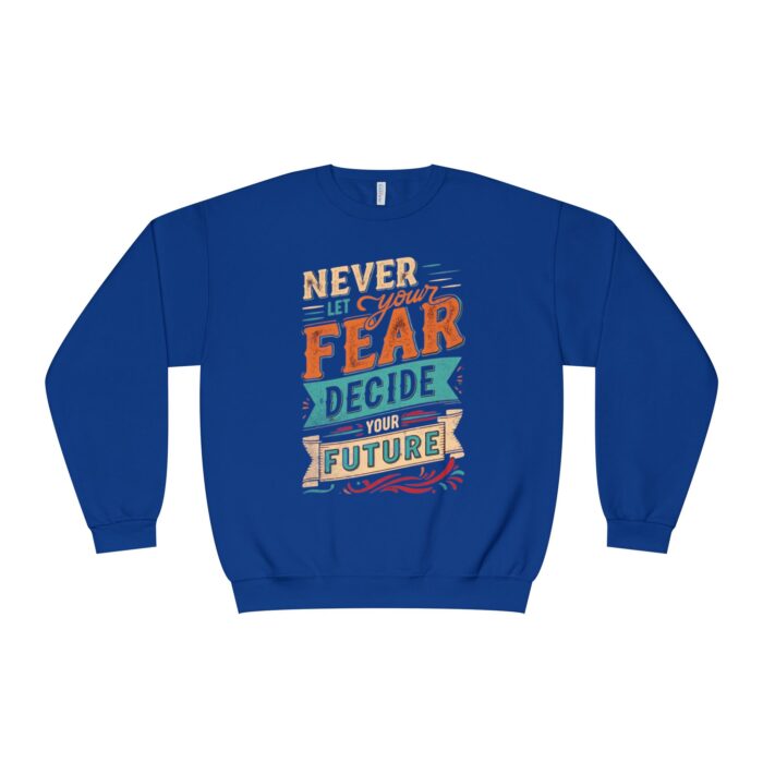 Never let your fear decide your future Unisex NuBlend® Crewneck Sweatshirt