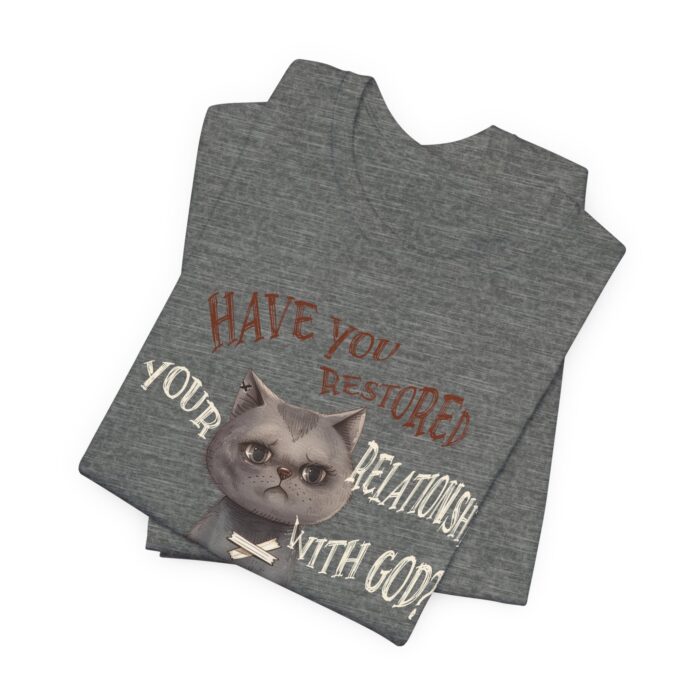 Cat Lover's Inspirational Tee, Have You Restored Your Relationship With God? T-Shirt, Cute Cat Shirt, Faith-Based Apparel, Gift for [...] - Image 23