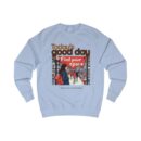 Today's good day Unisex Sweatshirt