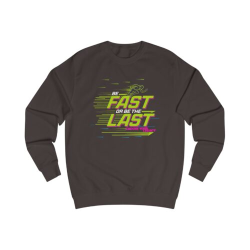 Be fast or be the last Unisex Sweatshirt