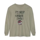 I am nicer than my face looks Unisex Garment-dyed Long Sleeve T-Shirt